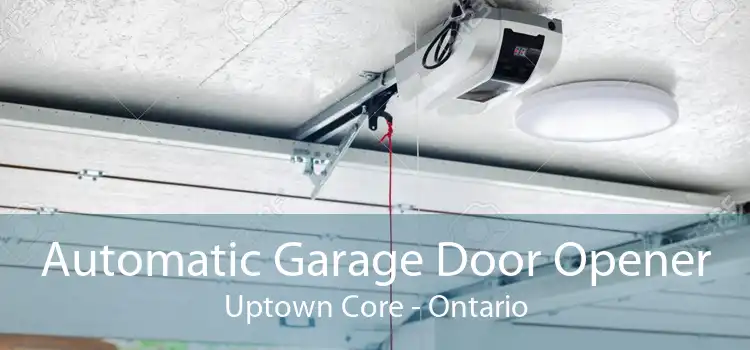 Automatic Garage Door Opener Uptown Core - Ontario