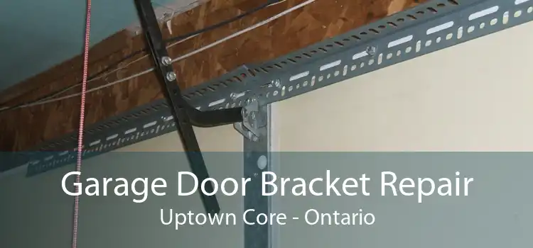 Garage Door Bracket Repair Uptown Core - Ontario