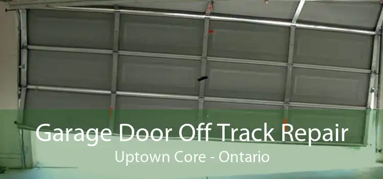 Garage Door Off Track Repair Uptown Core - Ontario