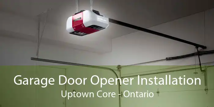 Garage Door Opener Installation Uptown Core - Ontario