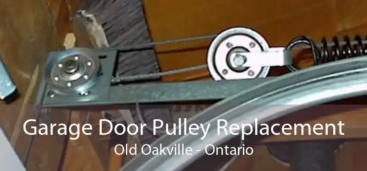 Garage Door Pulley Replacement Old Oakville - Ontario