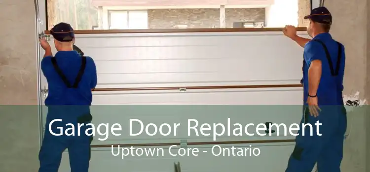 Garage Door Replacement Uptown Core - Ontario