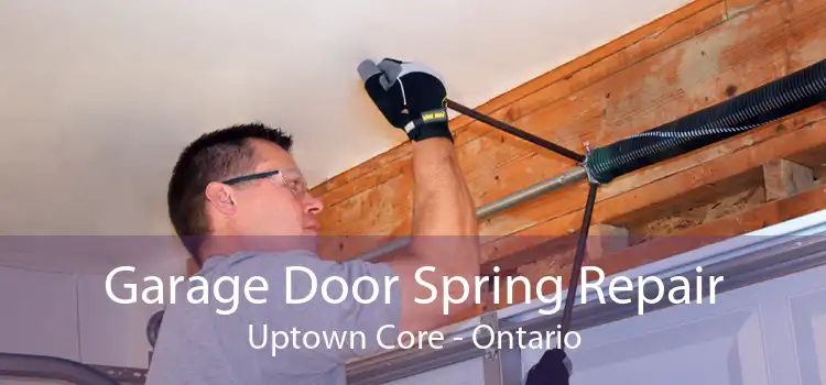 Garage Door Spring Repair Uptown Core - Ontario
