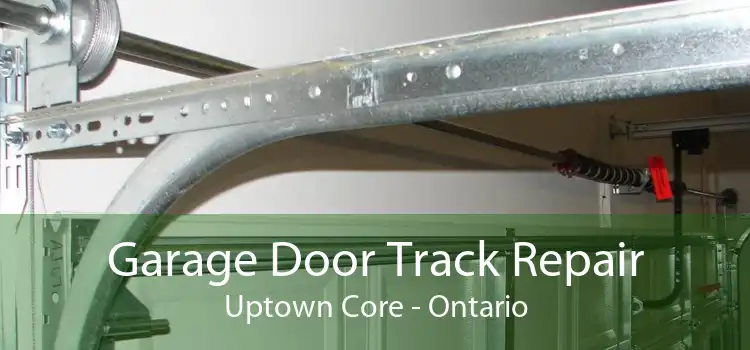 Garage Door Track Repair Uptown Core - Ontario