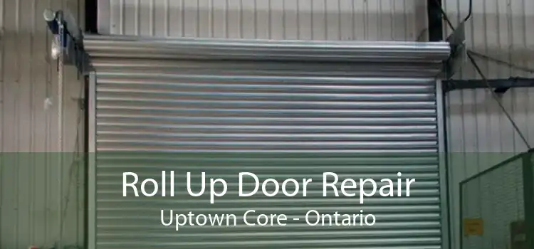Roll Up Door Repair Uptown Core - Ontario